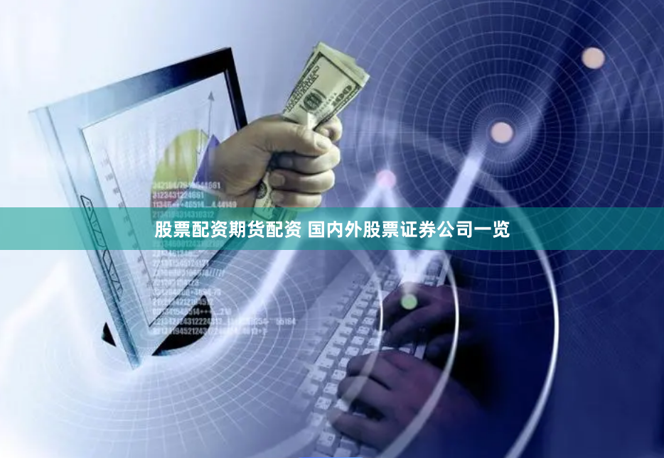 股票配资期货配资 国内外股票证券公司一览