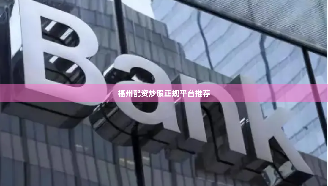 福州配资炒股正规平台推荐