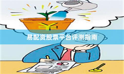 易配资股票平台评测指南